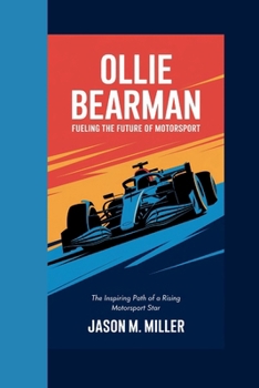 Paperback Ollie Bearman: Fueling the Future of Motorsport, The Inspiring Path of a Rising Motorsport Star Book