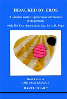 Paperback Hijacked by Eros: A Jungian Analyst's Picaresque Adventures in the Pleroma: With the Eros Aspect of the Eye by A.R. Pope Book
