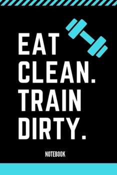 Paperback Notebook: Eat clean. Train Dirty: Nice notebook not only for athletes, but also for all who enjoy sports, exercise and health. Book