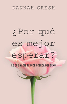 �por Qu� Es Mejor Esperar?: Lo Que Nadie Te Dice Acerca del Sexo