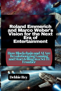 Roland Emmerich and Marco Weber's Vision for the Next Era of Entertainment: How Blockchain and AI Are Revolutionizing Gaming and Storytelling in a Sci-Fi Frontier
