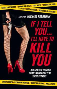 Paperback If I Tell You... I'll Have to Kill You: Australia's Leading Crime Writers Reveal Their Secrets Book