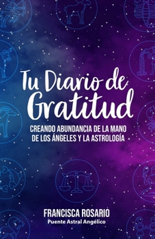 Paperback Tu Diario De Gratitud: Creando Abundancia de la mano de los ?ngeles y la Astrolog?a [Spanish] Book