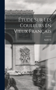 Hardcover Étude sur les couleurs en vieux français [French] Book