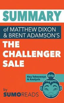 Paperback Summary of Mathew Dixon and Brent Adamson's The Challenger Sale Book