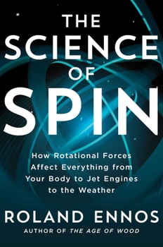 Hardcover The Science of Spin: How Rotational Forces Affect Everything from Your Body to Jet Engines to the Weather Book