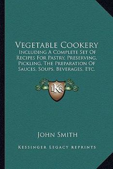 Paperback Vegetable Cookery: Including a Complete Set of Recipes for Pastry, Preserving, Pickling, the Preparation of Sauces, Soups, Beverages, Etc Book