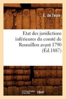 Paperback Etat Des Juridictions Inférieures Du Comté de Roussillon Avant 1790, (Éd.1887) [French] Book