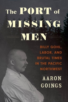 Paperback The Port of Missing Men: Billy Gohl, Labor, and Brutal Times in the Pacific Northwest Book