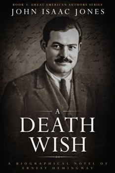 A Death Wish: A Biographical Novel of Ernest Hemingway (Great American Authors Series)