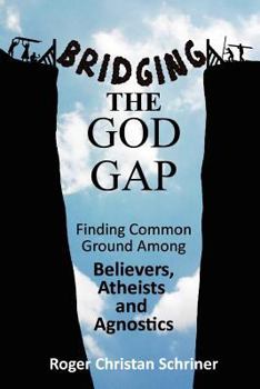 Paperback Bridging the God Gap: Finding Common Ground Among Believers, Atheists and Agnostics Book