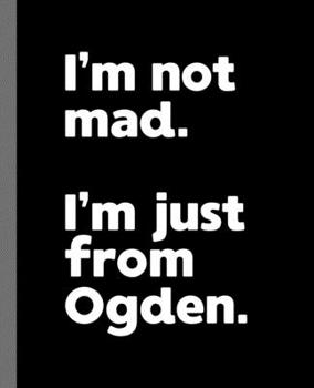 I'm not mad. I'm just from Ogden.: A Fun Composition Book for a Native Ogden, Utah UT Resident and Sports Fan