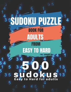 Paperback Sudoku Puzzle Book For Adults From Easy To Hard: 500 Sudoku easy to hard for adults, Medium, Hard, Very Hard, and Expert Level Sudoku Puzzle Book For [Large Print] Book