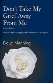 Paperback Don't Take My Grief Away From Me: How to Walk Through Grief and Learn to Live Again Book