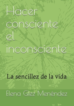 Paperback Hacer consciente el inconsciente: La sencillez de la vida [Spanish] Book