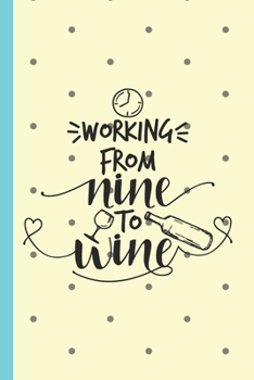 Paperback Working From Nine to Wine: A Notebook/ Pairing Guide/ Wine Tasting Log/ Wine Tasting Diary, Wine Tasting Template, Winery Tour to Write Wine Trac Book