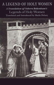 A Legend of Holy Women: Osbern Bokenham Legends of Holy Women (Medieval Studies : Sources and Appraisals, Vol. 1) - Book  of the Notre Dame Texts in Medieval Culture