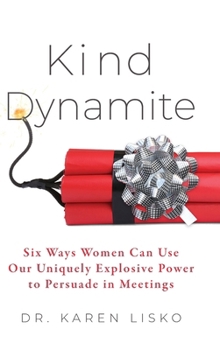 Hardcover Kind Dynamite: Six Ways Women Can Use Our Uniquely Explosive Power to Persuade in Meetings Book