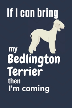 Paperback If I can bring my Bedlington Terrier then I'm coming: For Bedlington Terrier Dog Fans Book