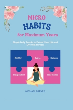 Paperback Micro Habits For Maximum Years: Simple Daily Tweaks to Extend Your Life and Live with Purpose Book