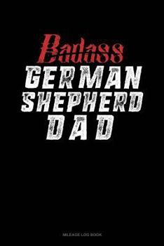 Paperback Badass German Shepherd Dad: Mileage Log Book