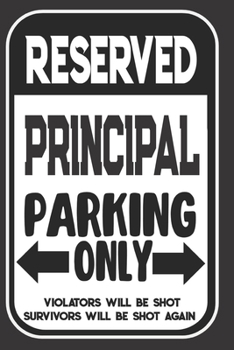 Paperback Reserved Principal Parking Only. Violators Will Be Shot. Survivors Will Be Shot Again: Blank Lined Notebook - Thank You Gift For Principal Book