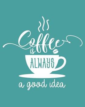 Coffee Is Always A Good Idea: 108 Page College Ruled Notebook 8x10 : Teal Blue Cover