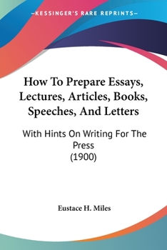 Paperback How To Prepare Essays, Lectures, Articles, Books, Speeches, And Letters: With Hints On Writing For The Press (1900) Book