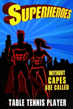 Superheroes Without Capes Are Called TABLE TENNIS PLAYER: TABLE TENNIS PLAYER Journal / Notebook Dot Grid (6x9 inch) with 120 Pages – Gifts – Birthday ... Record Book Take Notes - Soft Matte Cover