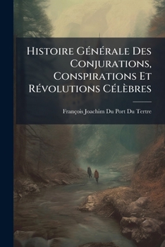 Paperback Histoire Générale Des Conjurations, Conspirations Et Révolutions Célèbres [French] Book