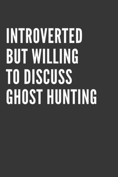 Paperback Introverted But Willing To Discuss Ghost Hunting Notebook: Gift For Ghost Hunting Hobby Lover, Lined Journal, 120 Pages, 6 x 9, Matte Finish Book