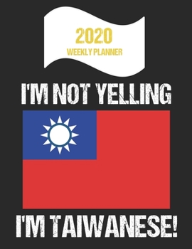 Paperback 2020 Weekly Planner I'm Not Yelling I'm Taiwanese: Funny Taiwan Flag Quote Dated Calendar With To-Do List Book