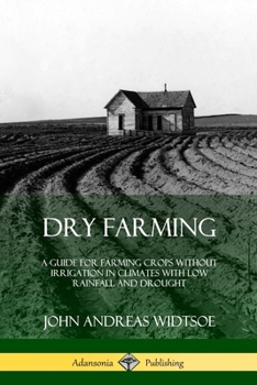 Paperback Dry Farming: A Guide for Farming Crops Without Irrigation in Climates with Low Rainfall and Drought Book