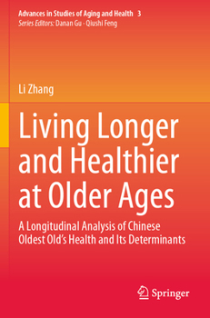 Living Longer and Healthier at Older Ages: A Longitudinal Analysis of Chinese Oldest Old’s Health and Its Determinants (Advances in Studies of Aging and Health)