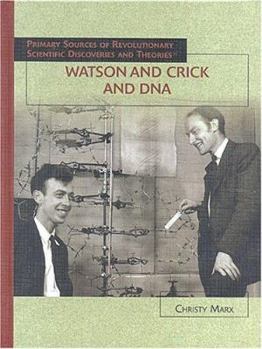 Watson And Crick And Dna (Primary Sources of Revolutionary Scientific Discoveries and Theories)