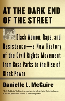 Paperback At the Dark End of the Street: Black Women, Rape, and Resistance--A New History of the Civil Rights Movement from Rosa Parks to the Rise of Black Pow Book
