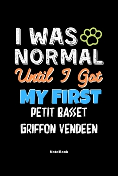 Paperback I Was Normal Until I Got My First Petit Basset Griffon Vendeen Notebook - Petit Basset Griffon Vendeen Dog Lover and Pet Owner: Lined Notebook / Journ Book