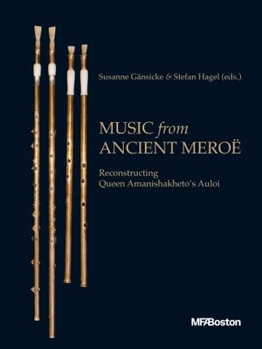 Hardcover Music from Ancient Meroe: Reconstructing Queen Amanishakheto's Auloi Book