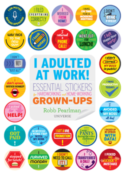 Paperback I Adulted at Work!: Essential Stickers for Hardworking and Home-Working Grown-Ups Book