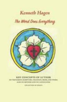 Hardcover The Word Does Everything: Key Concepts of Luther on Testaments, Scripture, Vocation, Cross, and Worm; Also on Method and on Catholicism, Collection of Essays (Marquette Studies in Theology) Book