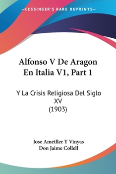 Paperback Alfonso V De Aragon En Italia V1, Part 1: Y La Crisis Religiosa Del Siglo XV (1903) [Spanish] Book