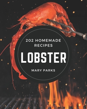 Paperback 202 Homemade Lobster Recipes: Lobster Cookbook - The Magic to Create Incredible Flavor! Book