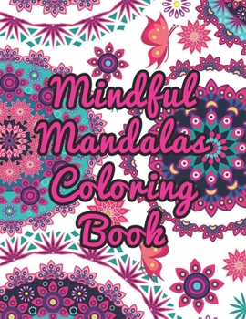 Mindful Mandalas Coloring Book: Mindful Mandalas Coloring Book. Mandala Coloring Books For Adults. Mandala Coloring Book. 50 Pages 8.5"x 11"