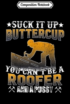 Composition Notebook: Suck it up buttercup you can't be a roofer and a pussy Journal/Notebook Blank Lined Ruled 6x9 100 Pages