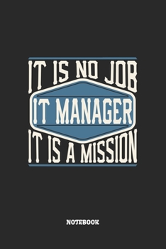 IT Manager Notebook - It Is No Job, It Is A Mission: IT-Manager Notizbuch / Tagebuch / Heft mit Karierten Seiten. Notizheft mit Weißen Karo Seiten, ... Planer für Termine oder To-Do-Liste.