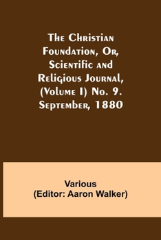 Paperback The Christian Foundation, Or, Scientific and Religious Journal, (Volume I) No. 9. September, 1880 Book
