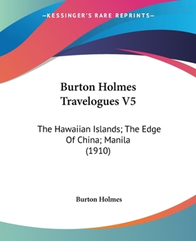 Paperback Burton Holmes Travelogues V5: The Hawaiian Islands; The Edge Of China; Manila (1910) Book