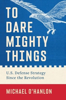 Hardcover To Dare Mighty Things: U.S. Defense Strategy Since the Revolution Book