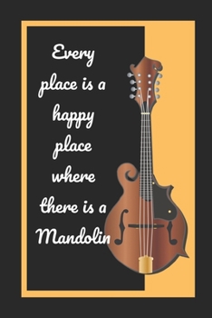 Every Place Is A Happy Place Where There Is A Mandolin: Themed Novelty Lined Notebook / Journal To Write In Perfect Gift Item (6 x 9 inches)