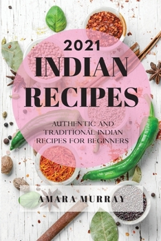 Paperback Indian Recipes 2021: Authentic and Traditional Indian Recipes for Beginners Book